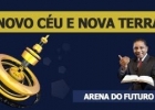 Arena do futuro - Novo Céu e Nova Terra - 03/03 