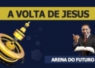 Arena do Futuro - A volta de Jesus - 02/03 
